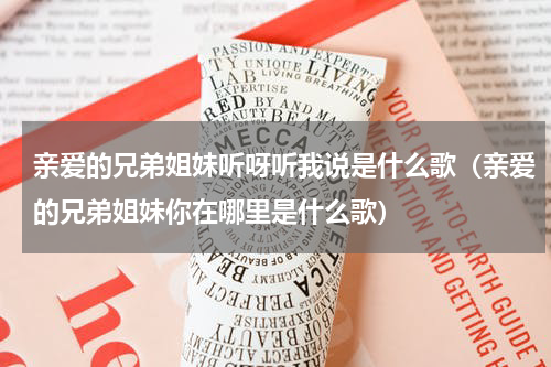 亲爱的兄弟姐妹听呀听我说是什么歌（亲爱的兄弟姐妹你在哪里是什么歌）
