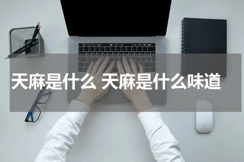 天麻是什么 天麻是什么味道