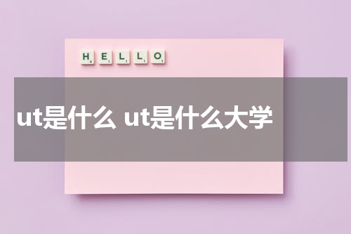 ut是什么 ut是什么大学