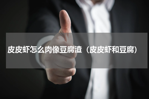 皮皮虾怎么肉像豆腐渣（皮皮虾和豆腐）