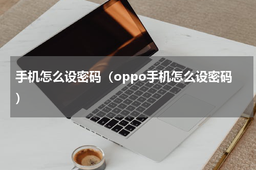 手机怎么设密码（oppo手机怎么设密码）