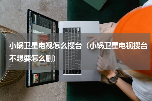 小锅卫星电视怎么搜台（小锅卫星电视搜台不想要怎么删）