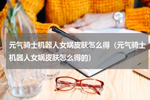 元气骑士机器人女娲皮肤怎么得（元气骑士机器人女娲皮肤怎么得的）