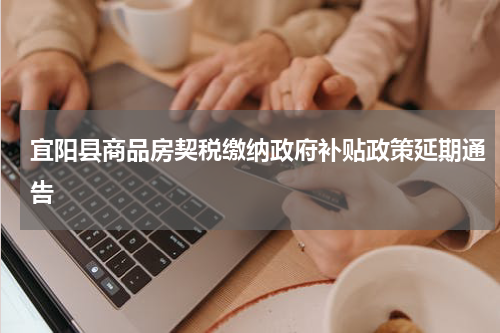 宜阳县商品房契税缴纳政府补贴政策延期通告