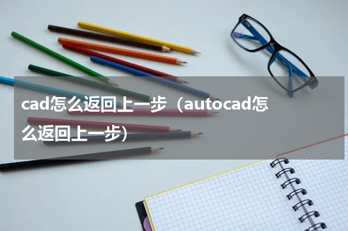 cad怎么返回上一步（autocad怎么返回上一步）
