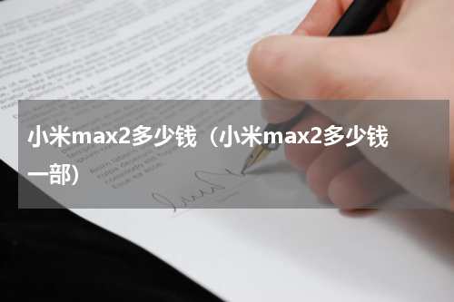 小米max2多少钱（小米max2多少钱一部）