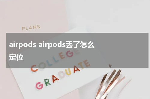 airpods airpods丢了怎么定位