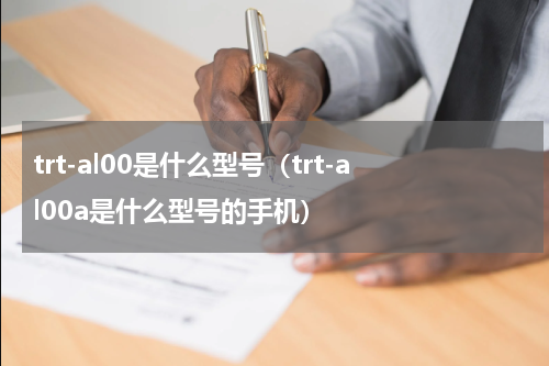 trt-al00是什么型号（trt-al00a是什么型号的手机）