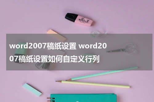 word2007稿纸设置 word2007稿纸设置如何自定义行列