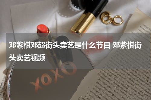 邓紫棋邓超街头卖艺是什么节目 邓紫棋街头卖艺视频