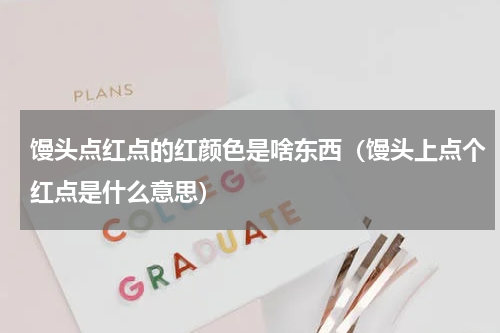 馒头点红点的红颜色是啥东西（馒头上点个红点是什么意思）