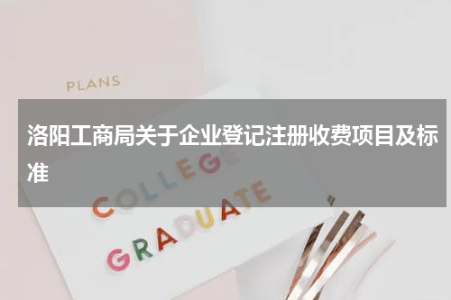 洛阳工商局关于企业登记注册收费项目及标准