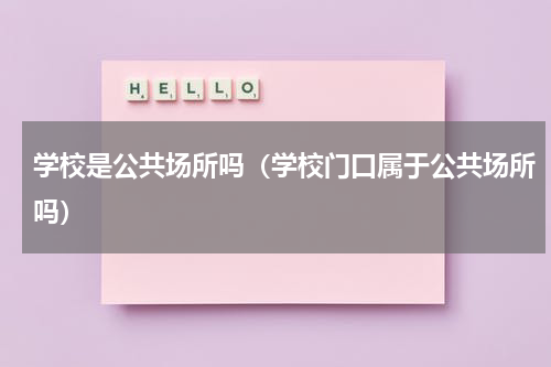 学校是公共场所吗（学校门口属于公共场所吗）
