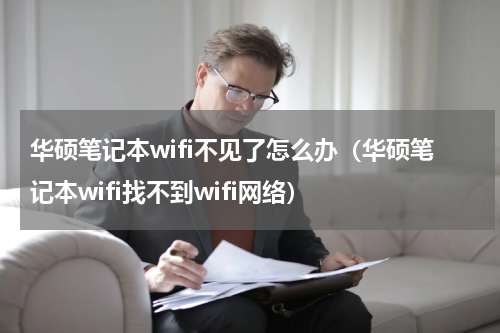 华硕笔记本wifi不见了怎么办（华硕笔记本wifi找不到wifi网络）
