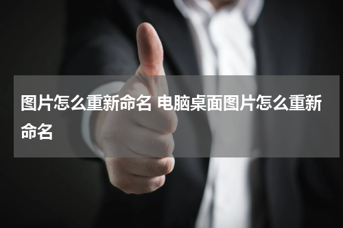 图片怎么重新命名 电脑桌面图片怎么重新命名