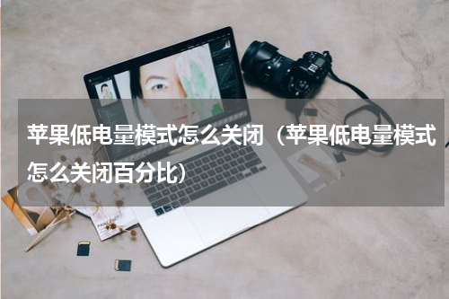苹果低电量模式怎么关闭（苹果低电量模式怎么关闭百分比）