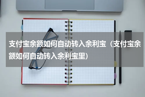 支付宝余额如何自动转入余利宝（支付宝余额如何自动转入余利宝里）