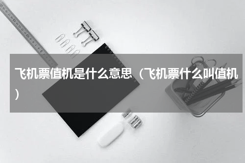 飞机票值机是什么意思（飞机票什么叫值机）