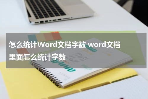 怎么统计Word文档字数 word文档里面怎么统计字数