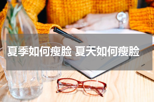 夏季如何瘦脸 夏天如何瘦脸