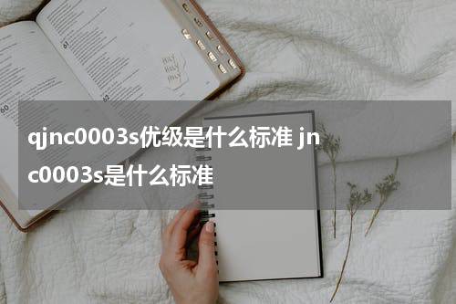 qjnc0003s优级是什么标准 jnc0003s是什么标准