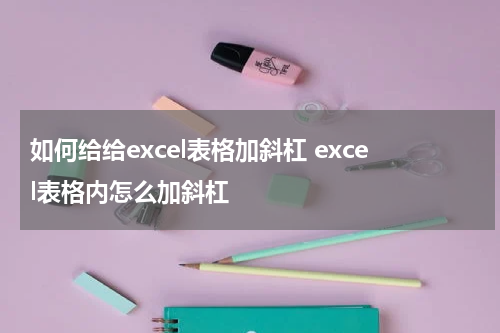 如何给给excel表格加斜杠 excel表格内怎么加斜杠