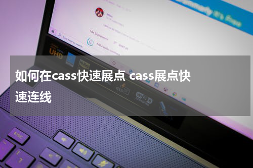 如何在cass快速展点 cass展点快速连线