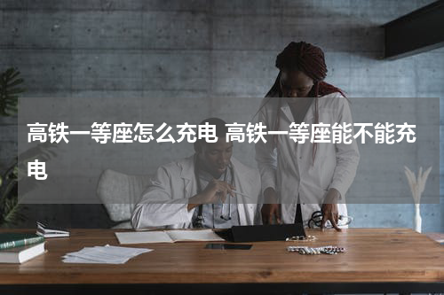 高铁一等座怎么充电 高铁一等座能不能充电