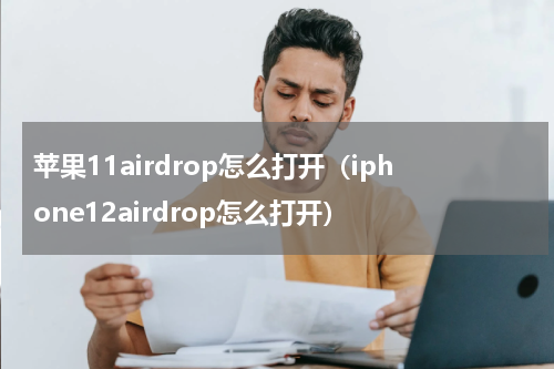 苹果11airdrop怎么打开（iphone12airdrop怎么打开）