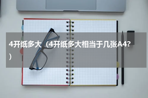 4开纸多大（4开纸多大相当于几张A4?）