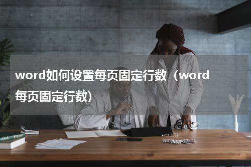 word如何设置每页固定行数（word每页固定行数）
