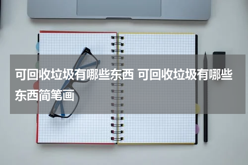可回收垃圾有哪些东西 可回收垃圾有哪些东西简笔画
