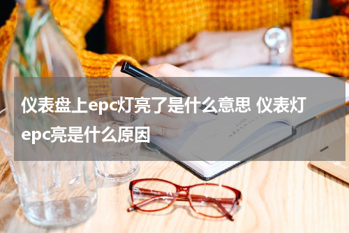 仪表盘上epc灯亮了是什么意思 仪表灯epc亮是什么原因