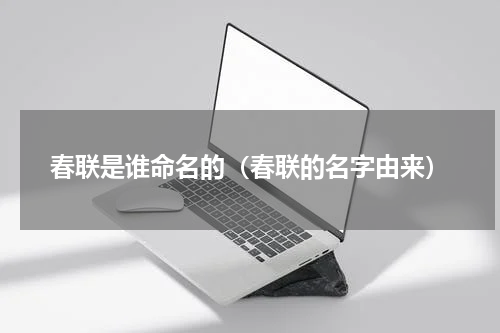春联是谁命名的（春联的名字由来）