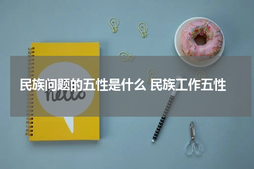 民族问题的五性是什么 民族工作五性