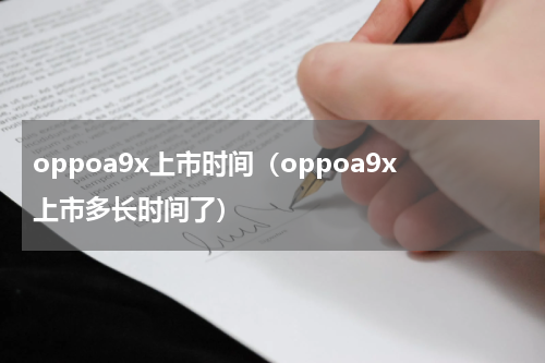 oppoa9x上市时间（oppoa9x上市多长时间了）