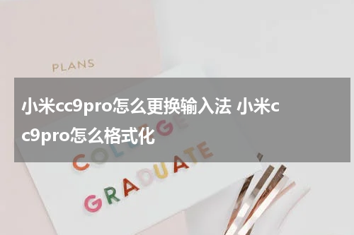 小米cc9pro怎么更换输入法 小米cc9pro怎么格式化