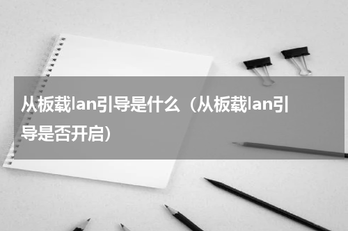 从板载lan引导是什么（从板载lan引导是否开启）