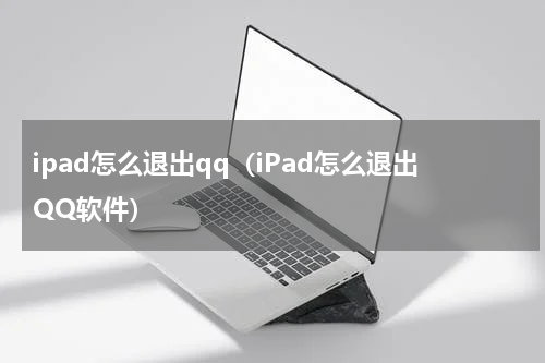 ipad怎么退出qq（iPad怎么退出QQ软件）