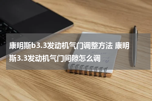 康明斯b3.3发动机气门调整方法 康明斯3.3发动机气门间隙怎么调