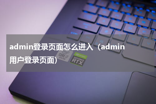 admin登录页面怎么进入（admin用户登录页面）