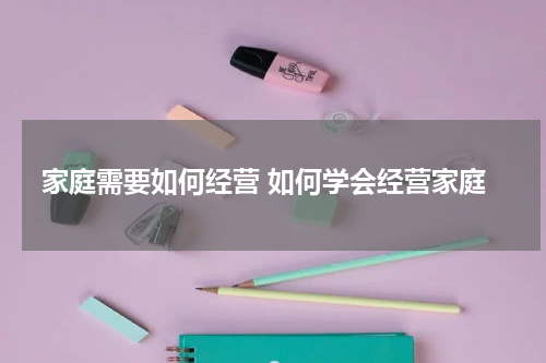 家庭需要如何经营 如何学会经营家庭