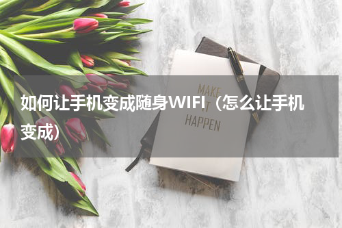 如何让手机变成随身WIFI（怎么让手机变成）