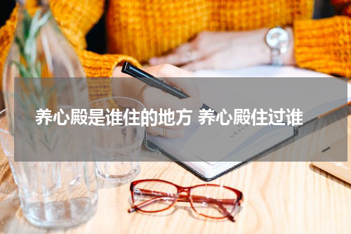 养心殿是谁住的地方 养心殿住过谁