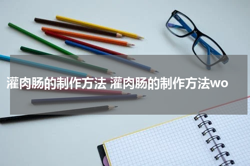 灌肉肠的制作方法 灌肉肠的制作方法wo