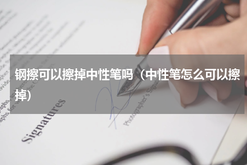 钢擦可以擦掉中性笔吗（中性笔怎么可以擦掉）