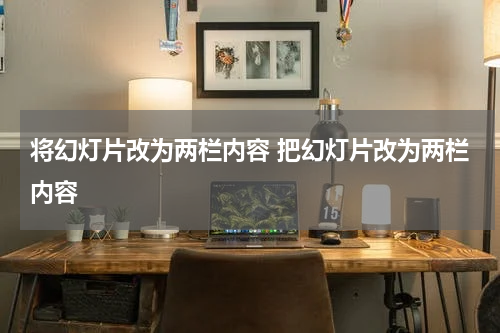 将幻灯片改为两栏内容 把幻灯片改为两栏内容
