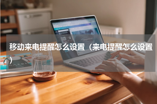 移动来电提醒怎么设置（来电提醒怎么设置）