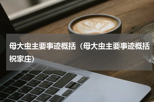 母大虫主要事迹概括（母大虫主要事迹概括祝家庄）