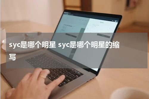 syc是哪个明星 syc是哪个明星的缩写